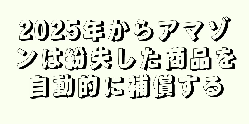 2025年からアマゾンは紛失した商品を自動的に補償する