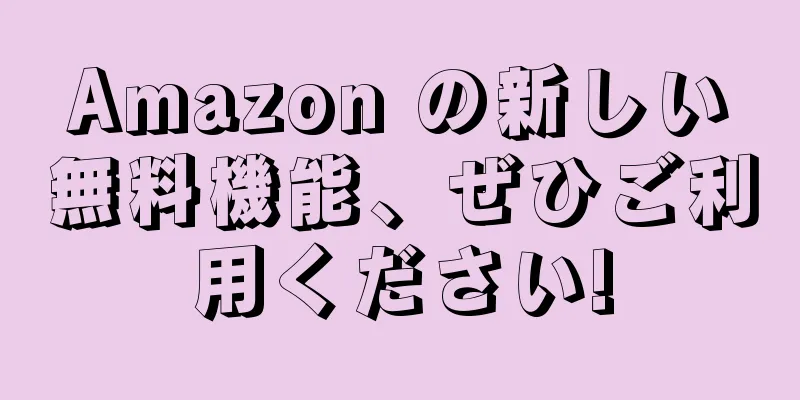 Amazon の新しい無料機能、ぜひご利用ください!