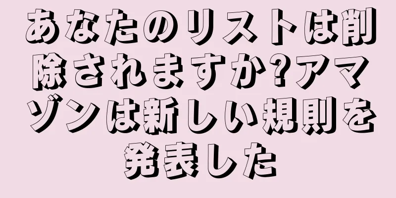 あなたのリストは削除されますか?アマゾンは新しい規則を発表した