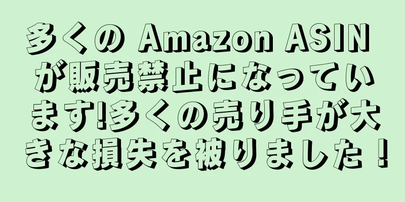 多くの Amazon ASIN が販売禁止になっています!多くの売り手が大きな損失を被りました！