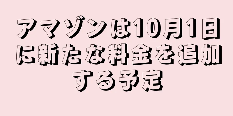 アマゾンは10月1日に新たな料金を追加する予定