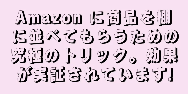 Amazon に商品を棚に並べてもらうための究極のトリック。効果が実証されています!