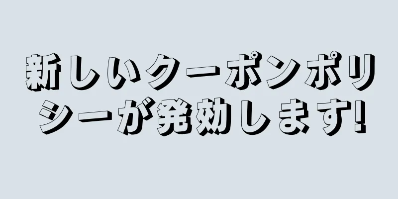 新しいクーポンポリシーが発効します!