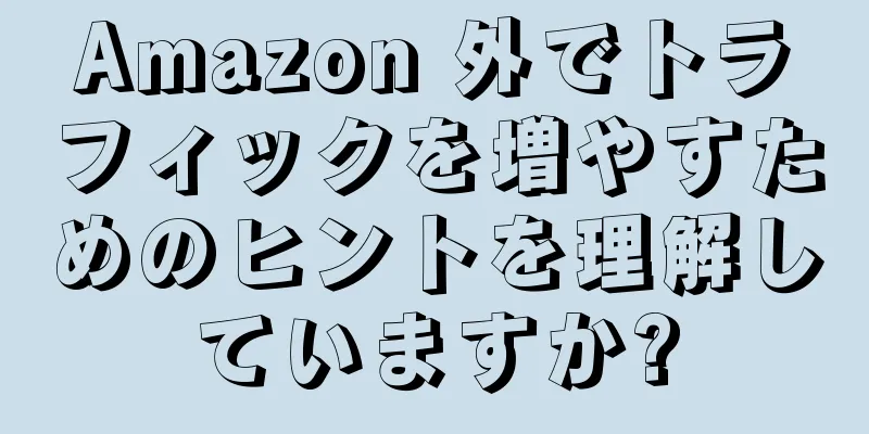 Amazon 外でトラフィックを増やすためのヒントを理解していますか?