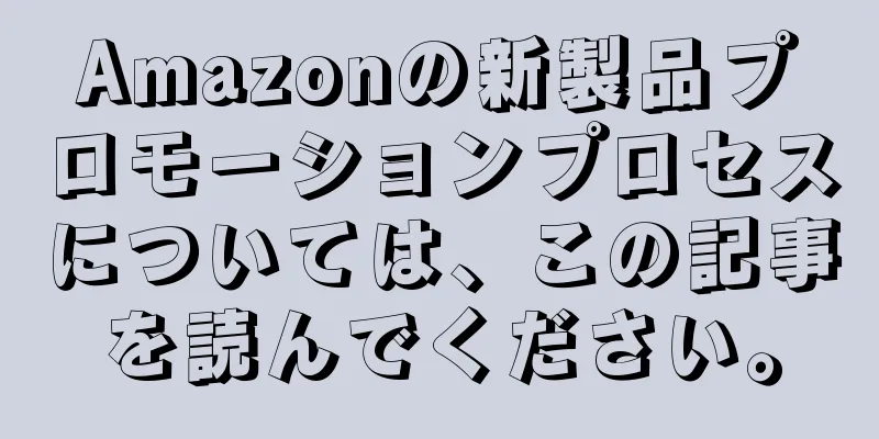 Amazonの新製品プロモーションプロセスについては、この記事を読んでください。