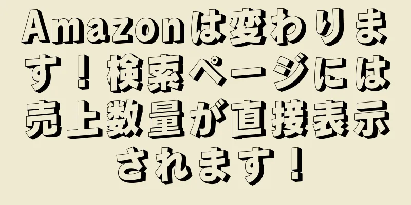 Amazonは変わります！検索ページには売上数量が直接表示されます！