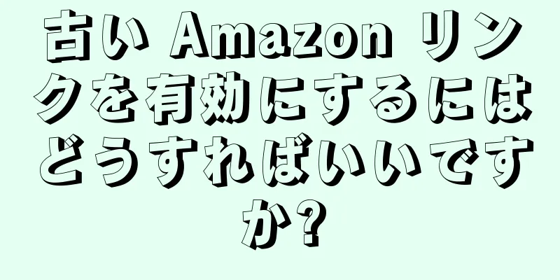 古い Amazon リンクを有効にするにはどうすればいいですか?