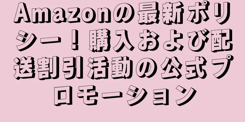 Amazonの最新ポリシー！購入および配送割引活動の公式プロモーション