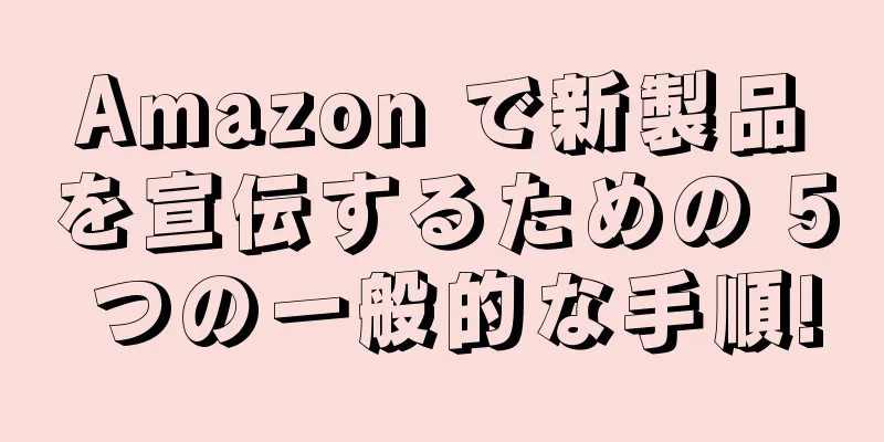 Amazon で新製品を宣伝するための 5 つの一般的な手順!