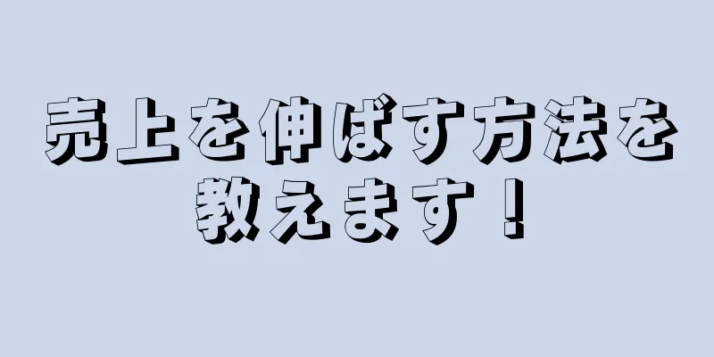 売上を伸ばす方法を教えます！