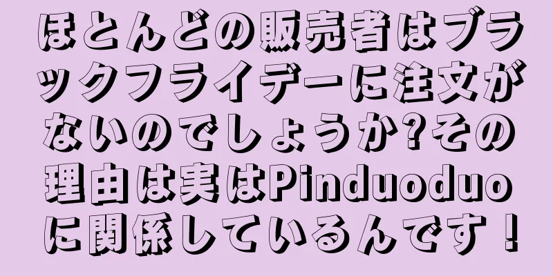 ほとんどの販売者はブラックフライデーに注文がないのでしょうか?その理由は実はPinduoduoに関係しているんです！
