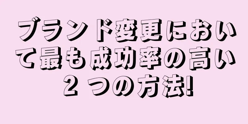 ブランド変更において最も成功率の高い 2 つの方法!