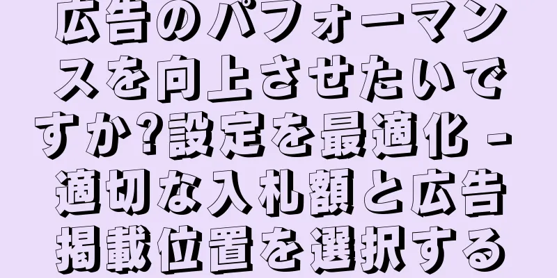 広告のパフォーマンスを向上させたいですか?設定を最適化 - 適切な入札額と広告掲載位置を選択する