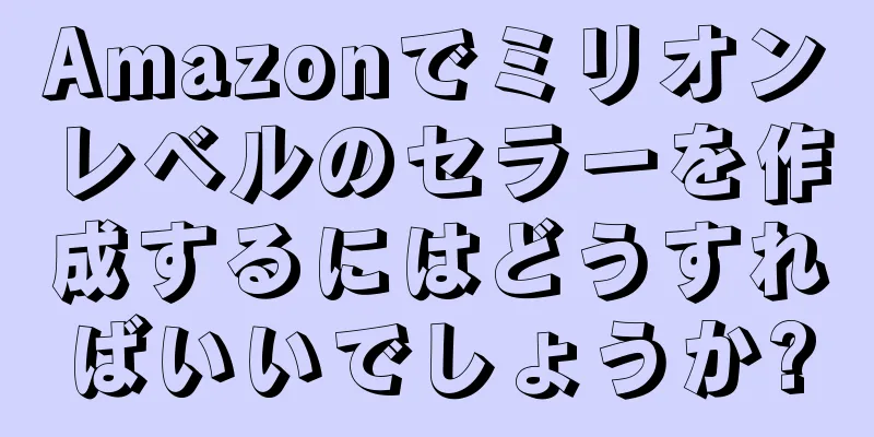 Amazonでミリオンレベルのセラーを作成するにはどうすればいいでしょうか?