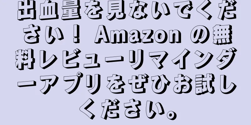 出血量を見ないでください！ Amazon の無料レビューリマインダーアプリをぜひお試しください。