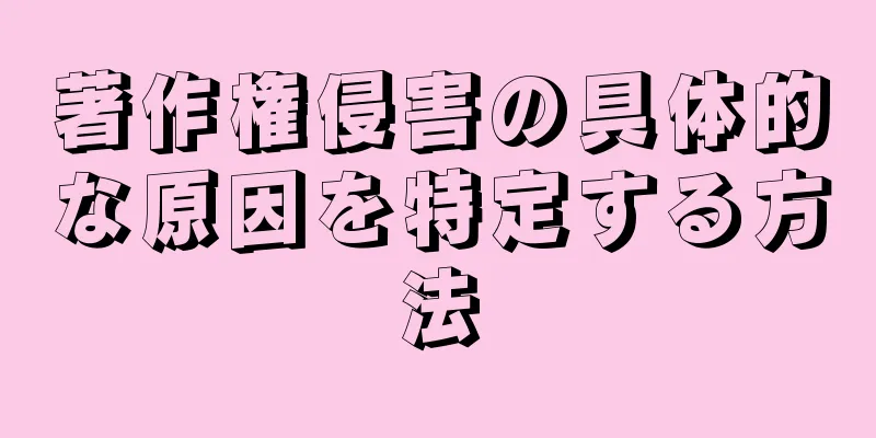 著作権侵害の具体的な原因を特定する方法