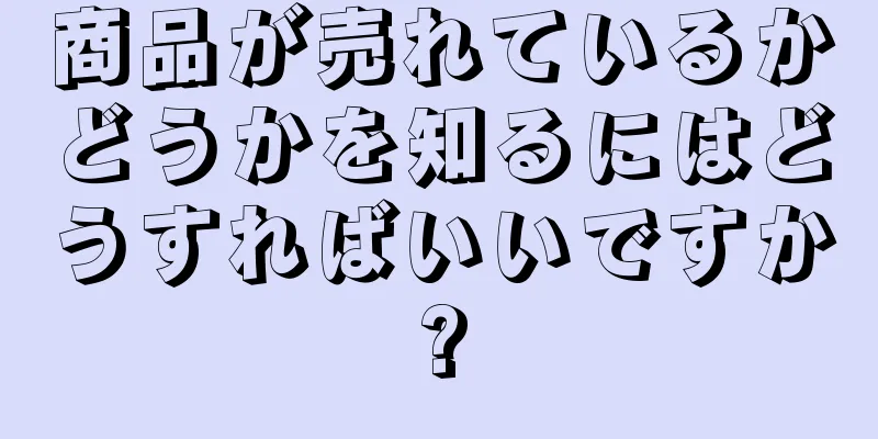 商品が売れているかどうかを知るにはどうすればいいですか?