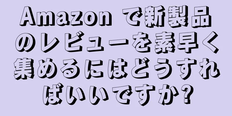 Amazon で新製品のレビューを素早く集めるにはどうすればいいですか?