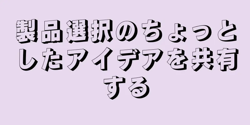 製品選択のちょっとしたアイデアを共有する