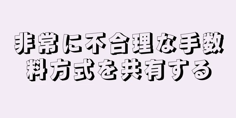 非常に不合理な手数料方式を共有する