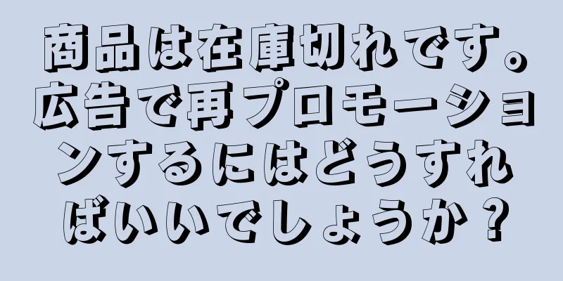 商品は在庫切れです。広告で再プロモーションするにはどうすればいいでしょうか？
