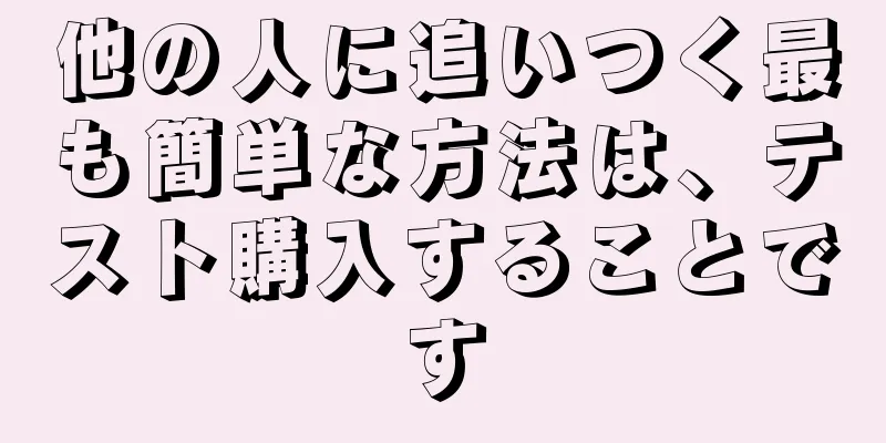 他の人に追いつく最も簡単な方法は、テスト購入することです
