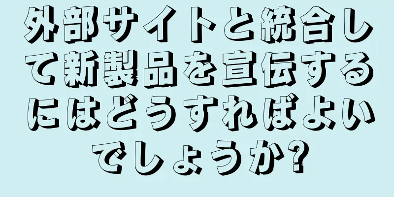 外部サイトと統合して新製品を宣伝するにはどうすればよいでしょうか?