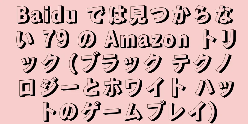 Baidu では見つからない 79 の Amazon トリック (ブラック テクノロジーとホワイト ハットのゲームプレイ)