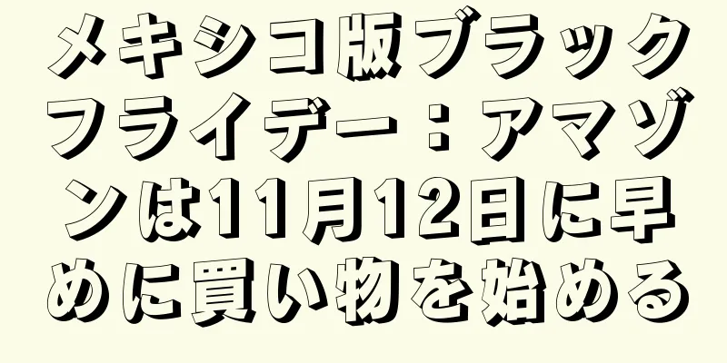 メキシコ版ブラックフライデー：アマゾンは11月12日に早めに買い物を始める