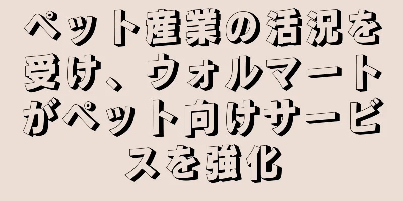 ペット産業の活況を受け、ウォルマートがペット向けサービスを強化