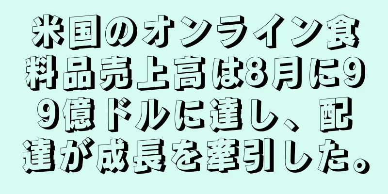 米国のオンライン食料品売上高は8月に99億ドルに達し、配達が成長を牽引した。