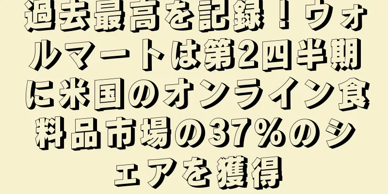過去最高を記録！ウォルマートは第2四半期に米国のオンライン食料品市場の37%のシェアを獲得