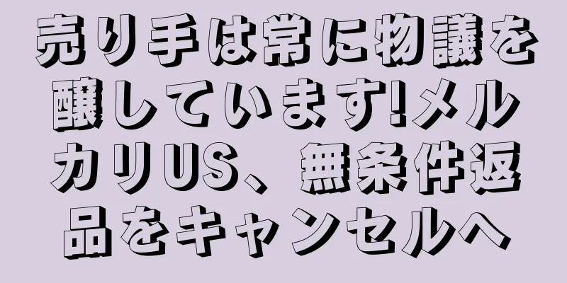 売り手は常に物議を醸しています!メルカリUS、無条件返品をキャンセルへ