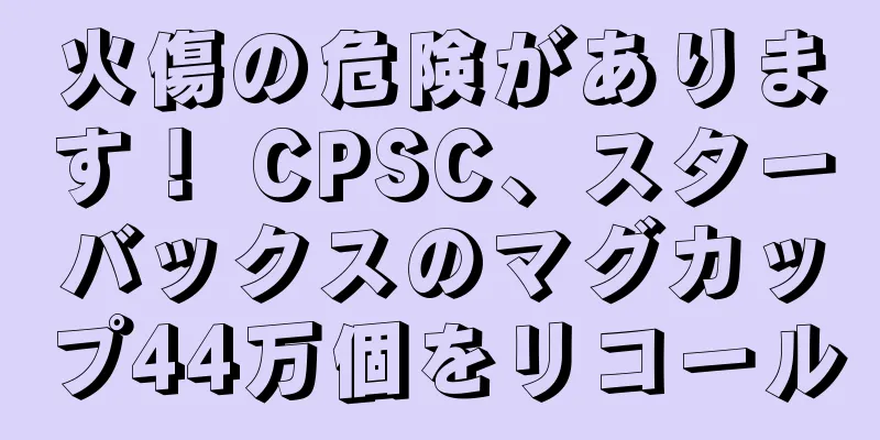 火傷の危険があります！ CPSC、スターバックスのマグカップ44万個をリコール