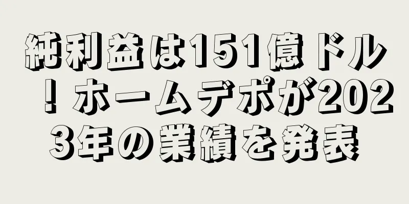 純利益は151億ドル！ホームデポが2023年の業績を発表