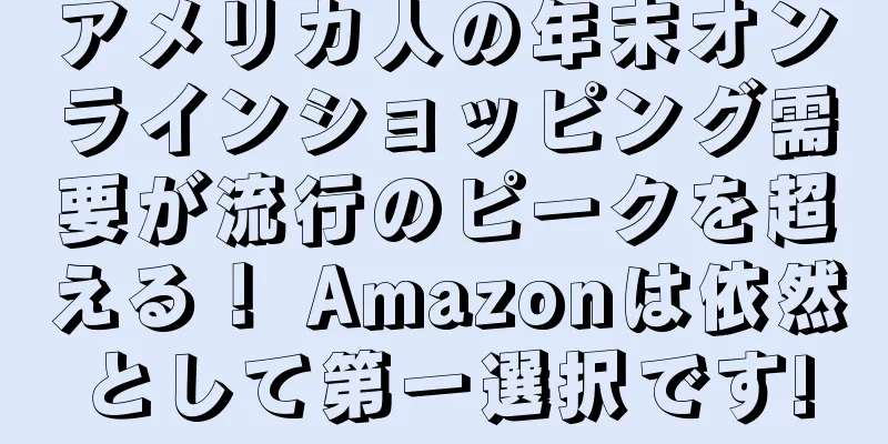 アメリカ人の年末オンラインショッピング需要が流行のピークを超える！ Amazonは依然として第一選択です!