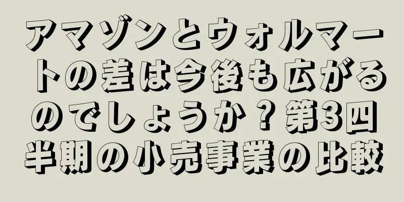 アマゾンとウォルマートの差は今後も広がるのでしょうか？第3四半期の小売事業の比較