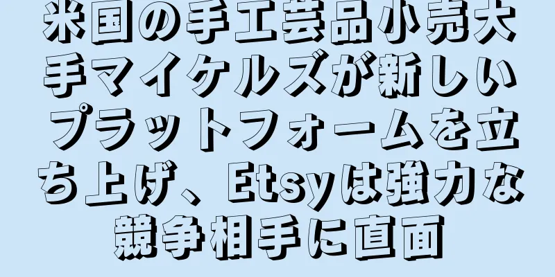 米国の手工芸品小売大手マイケルズが新しいプラットフォームを立ち上げ、Etsyは強力な競争相手に直面