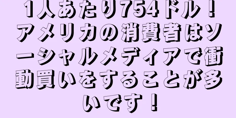 1人あたり754ドル！アメリカの消費者はソーシャルメディアで衝動買いをすることが多いです！