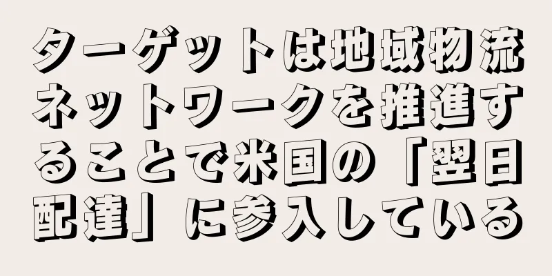 ターゲットは地域物流ネットワークを推進することで米国の「翌日配達」に参入している