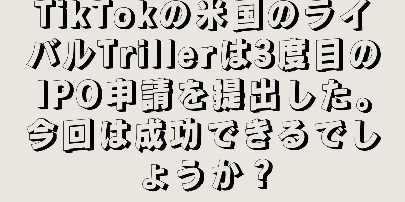 TikTokの米国のライバルTrillerは3度目のIPO申請を提出した。今回は成功できるでしょうか？