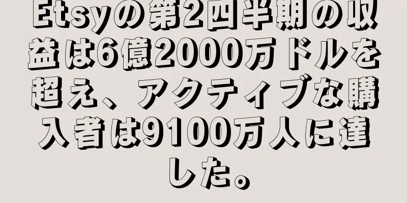 Etsyの第2四半期の収益は6億2000万ドルを超え、アクティブな購入者は9100万人に達した。