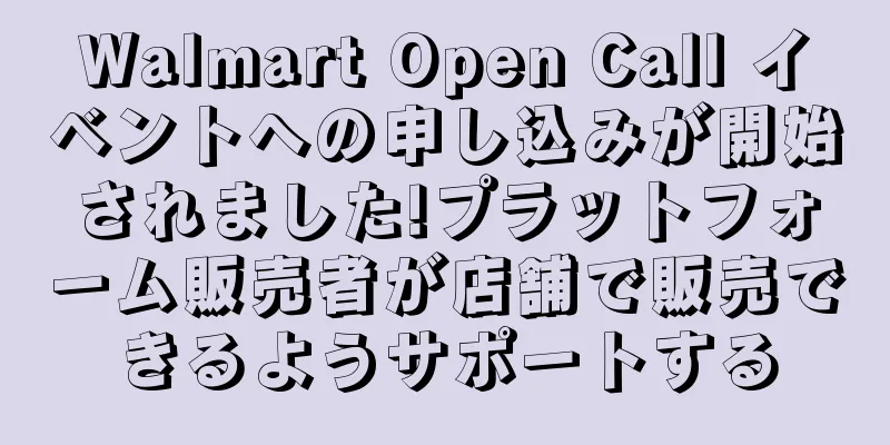 Walmart Open Call イベントへの申し込みが開始されました!プラットフォーム販売者が店舗で販売できるようサポートする