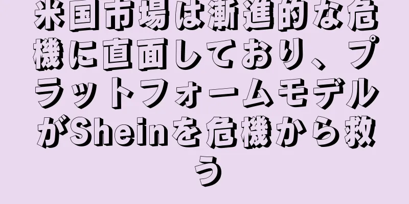 米国市場は漸進的な危機に直面しており、プラットフォームモデルがSheinを危機から救う