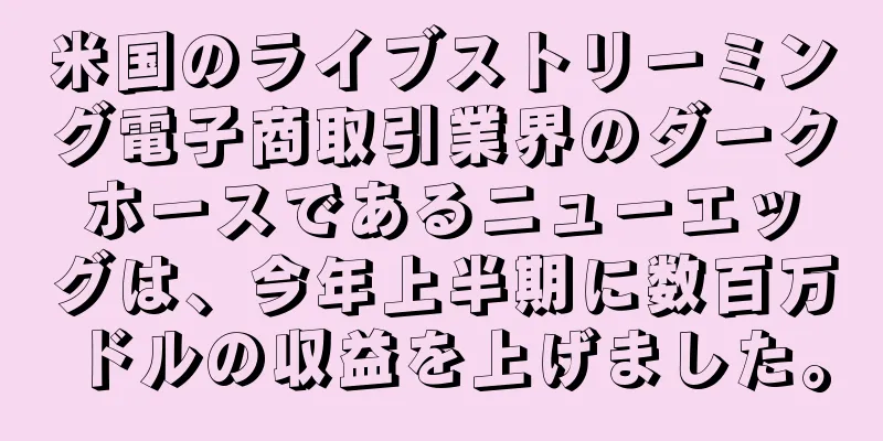 米国のライブストリーミング電子商取引業界のダークホースであるニューエッグは、今年上半期に数百万ドルの収益を上げました。
