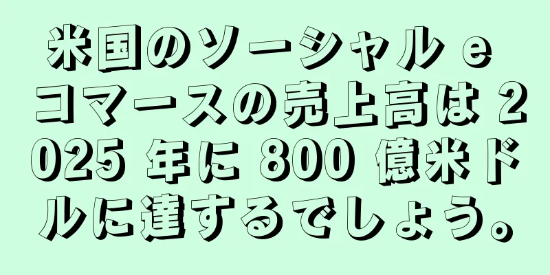 米国のソーシャル e コマースの売上高は 2025 年に 800 億米ドルに達するでしょう。