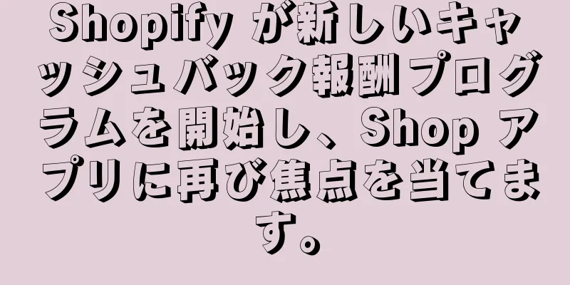 Shopify が新しいキャッシュバック報酬プログラムを開始し、Shop アプリに再び焦点を当てます。