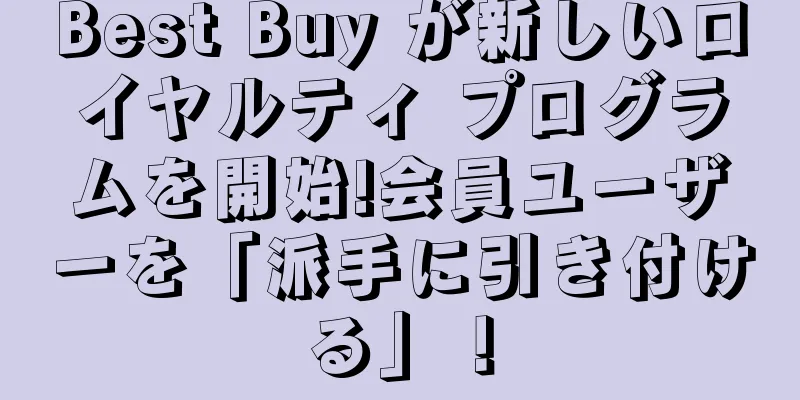 Best Buy が新しいロイヤルティ プログラムを開始!会員ユーザーを「派手に引き付ける」！