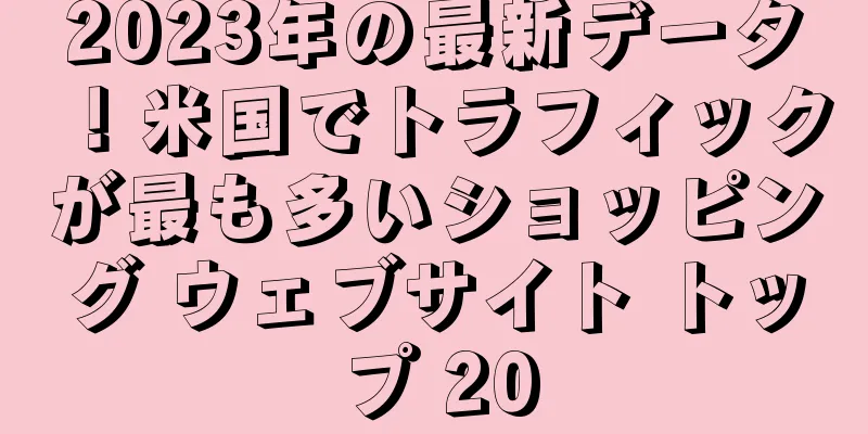 2023年の最新データ！米国でトラフィックが最も多いショッピング ウェブサイト トップ 20