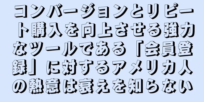 コンバージョンとリピート購入を向上させる強力なツールである「会員登録」に対するアメリカ人の熱意は衰えを知らない